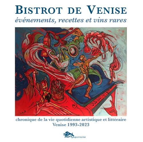Bistrot De Venise. Evnements, Recettes Et Vin Rares. Chronique De La Vie Quotidiane Artistiche Et Littraire Venise 1993-2023