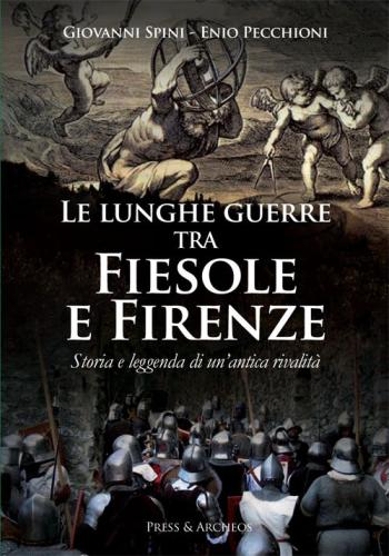 Le Lunghe Guerre Tra Fiesole E Firenze. Storia E Leggenda Di Un'antica Rivalit