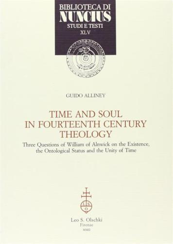 Time And Soul In Fourtheenth Century Theology. Three Questions Of William Of Ainwick On The Existence, The Ontological Status And The Unity Of Time