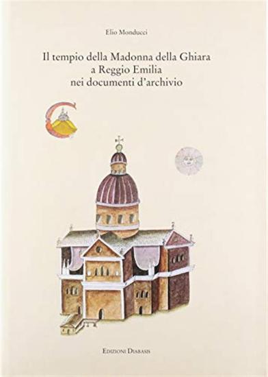 Il tempio della Madonna della Ghiara a Reggio Emilia nei documenti d'archivio