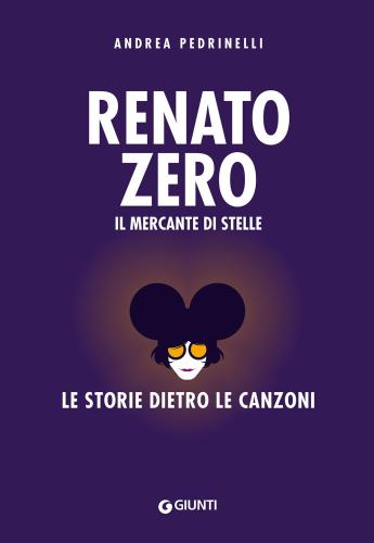 Renato Zero. Il Mercante Di Stelle. La Storia Dietro Le Canzoni