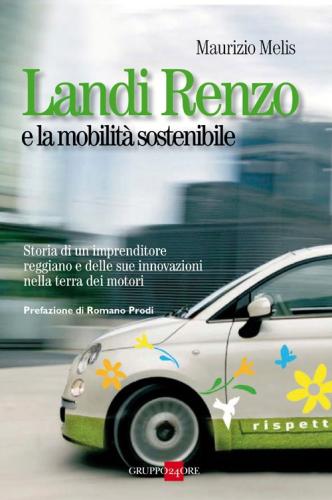 Landi Renzo E La Mobilit Sostenibile. Storia Di Un Imprenditore Reggiano E Delle Sue Innovazioni Nella Terra Dei Motori