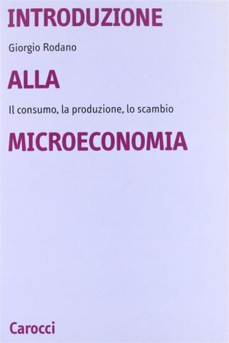 Introduzione Alla Microeconomia. Il Consumo, La Produzione, Lo Scambio