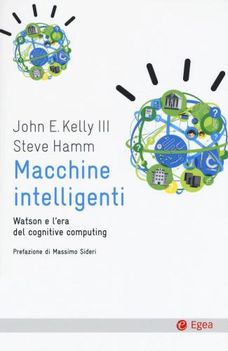 Macchine Intelligenti. Watson E L'era Del Cognitive Computing