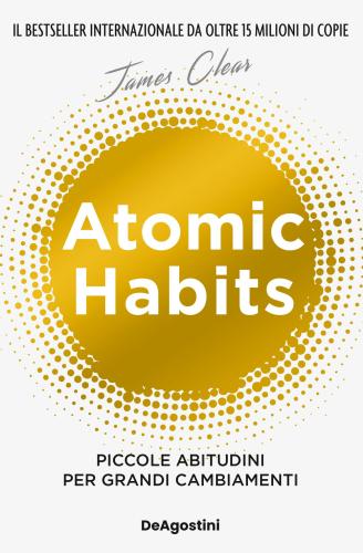 Atomic Habits. Piccole Abitudini Per Grandi Cambiamenti
