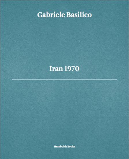 Gabriele Basilico. Iran 1970. Ediz. multilingue