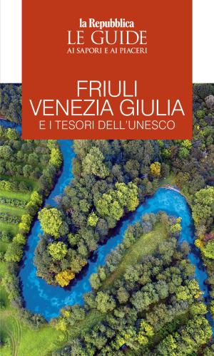 Friuli Venezia Giulia E I Tesori Dell'unesco. Le Guide Ai Sapori E Ai Piaceri