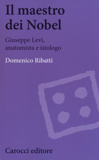 Il maestro dei Nobel. Giuseppe Levi, anatomista e istologo