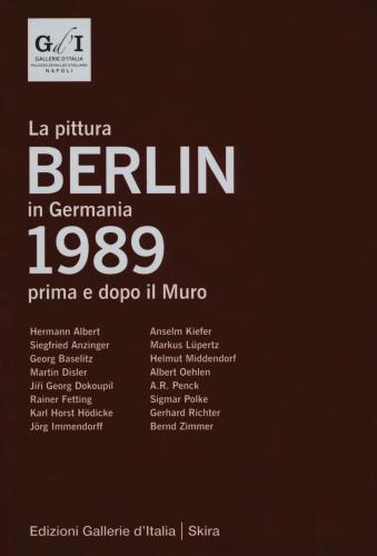 Berlin 1989. La Pittura In Germania Prima E Dopo Il Muro. Ediz. Italiana E Inglese