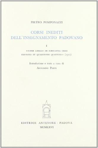 Corsi Inediti Dell'insegnamento Padovano. Vol. 1 - Super Libello De Substantia Orbis Expositio Et Quaestiones Quattuor (1507)