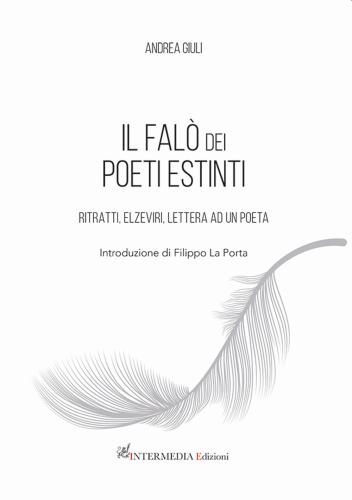 Il Fal Dei Poeti Estinti. Ritratti, Elzeviri, Lettera Ad Un Poeta