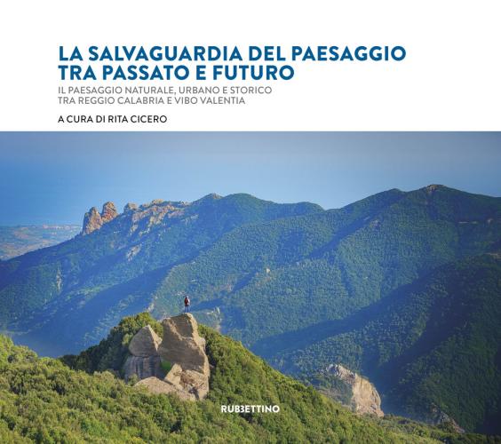 La Salvaguardia Del Paesaggio Tra Passato E Futuro. Il Paesaggio Naturale, Urbano E Storico Tra Reggio Calabria E Vibo Valentia