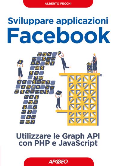 Sviluppare applicazioni Facebook. Sfruttare le graph API con PHP e Javascript