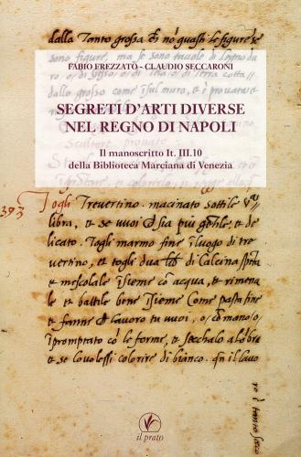Segreti D'arti Diverse Nel Regno Di Napoli. Il Manoscritto It.iii.10 Della Biblioteca Marciana Di Venezia