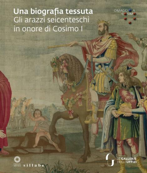 Una biografia tessuta. Gli arazzi seicenteschi in onore di Cosimo I. Omaggio a Cosimo. Ediz. illustrata