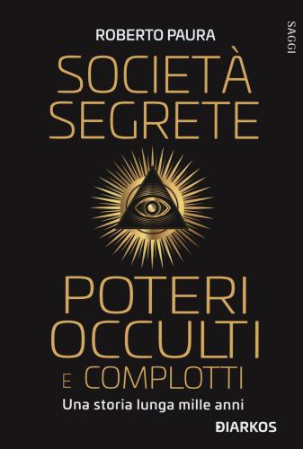 Societ Segrete, Poteri Occulti E Complotti. Una Storia Lunga Mille Anni