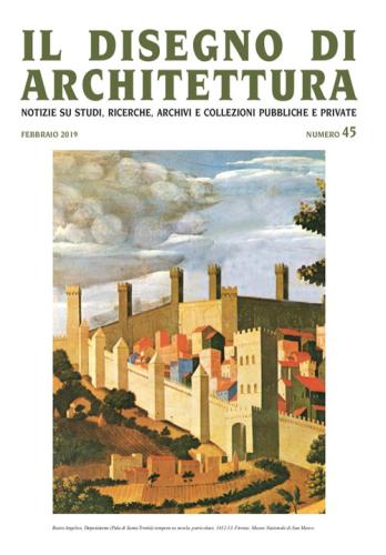Il Disegno Di Architettura. Notizie Su Studi, Ricerche, Archivi E Collezioni Pubbliche E Private (2019). Vol. 45
