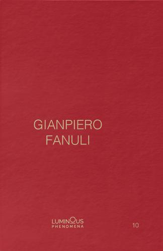 Gianpiero Fanuli. Luminous Phenomena. Ediz. Inglese, Italiana E Francese. Vol. 10
