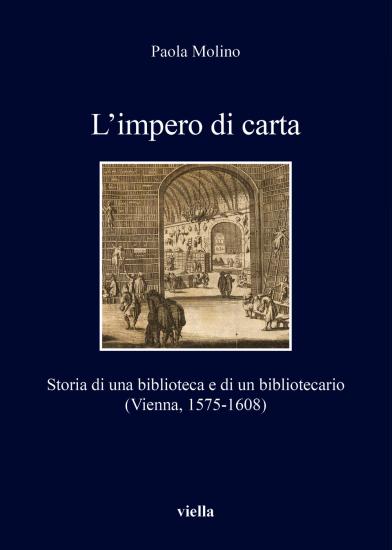 L'impero di carta. Storia di una biblioteca e di un bibliotecario. (Vienna, 1575-1608)