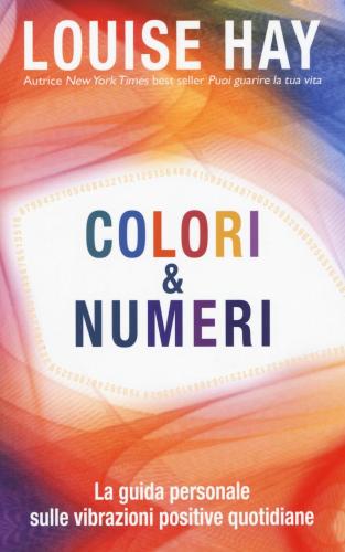 Colori & Numeri. La Guida Personale Sulle Vibrazioni Positive Quotidiane