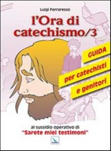 L'ora Di Catechismo. Guida Per Catechisti E Genitori Al Sussidio Operrativo Di sarete Miei Testimoni. Vol. 3