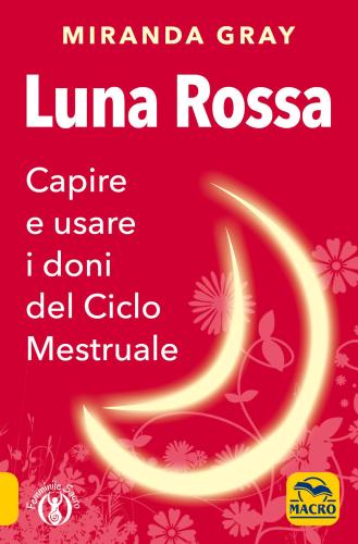 Luna Rossa. Capire E Usare I Doni Del Ciclo Mestruale