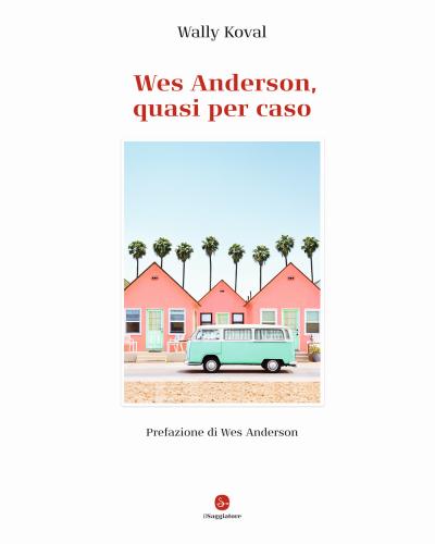 Wes Anderson, Quasi Per Caso. Ediz. Illustrata