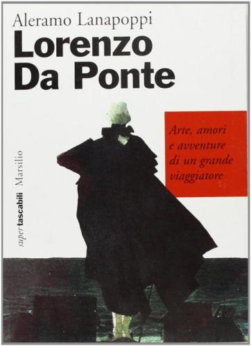 Lorenzo Da Ponte. Arte, Amori E Avventure Di Un Grande Viaggiatore