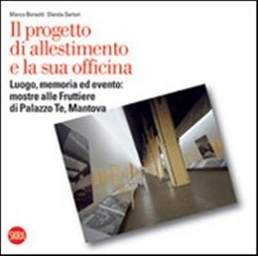 Il Progetto Di Allestimento E La Sua Officina. Luogo, Memoria Ed Evento: Mostre Alle Fruttiere Di Palazzo Te, Mantova