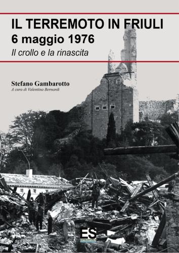 Il Terremoto In Friuli 6 Maggio 1976. Il Crollo E La Rinascita