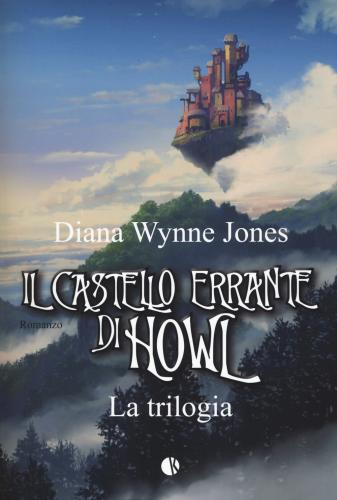 Il Castello Errante Di Howl. La Trilogia: Il Castello In Aria-la Casa Per Ognidove