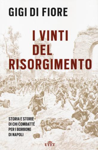 I Vinti Del Risorgimento. Storia E Storie Di Chi Combatt Per I Borbone Di Napoli. Nuova Ediz.