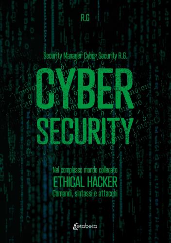Cyber Security. Nel Complesso Mondo Collegato. Ethical Hacker. Comandi, Sintassi E Attacchi