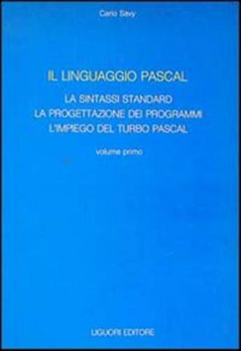Il Linguaggio Pascal. Vol. 1 - La Sintassi Standard, La Progettazione Dei Programmi, L'impiego Del Turbo Pascal
