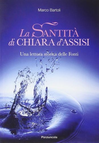 La Santit Di Chiara D'assisi. Una Lettura Storica Delle Fonti