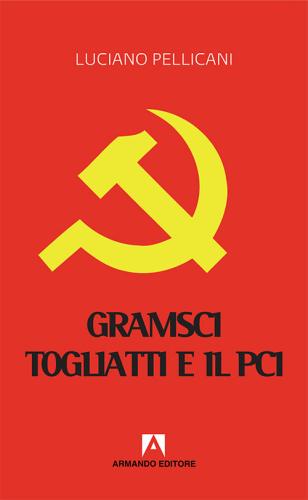 Gramsci, Togliatti E Il Pci. Dal Moderno principe Al Post-comunismo