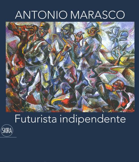 Antonio Marasco. Futurista indipendente. Catalogo della mostra (Rende, 14 dicembre 2019-15 febbraio 2020). Ediz. a colori
