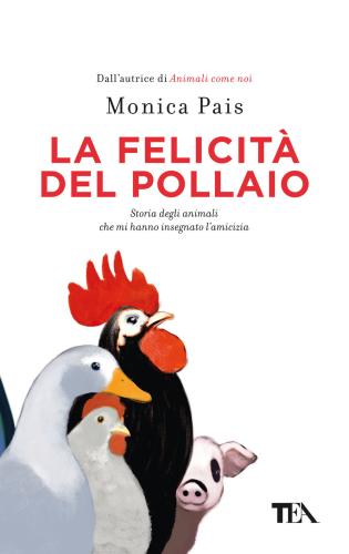 La Felicit Del Pollaio. Storia Degli Animali Che Mi Hanno Insegnato L'amicizia