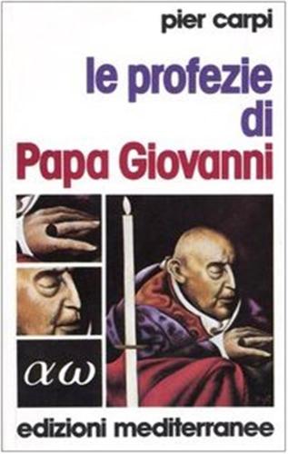 Le Profezie Di Papa Giovanni. La Storia Dell'umanit Dal 1935 Al 2033