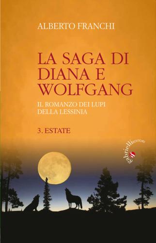 Estate. La Saga Di Diana E Wolfgang. Il Romanzo Dei Lupi Della Lessinia. Vol. 3