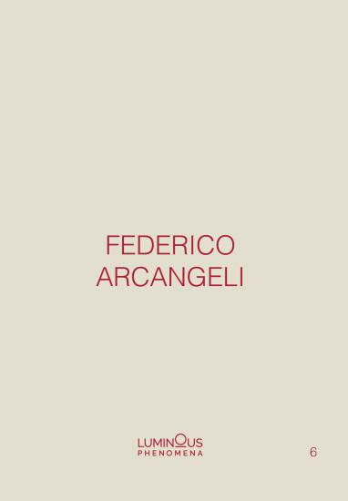 Federico Arcangeli. Luminous phenomena. Ediz. italiana, inglese e francese. Vol. 6