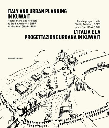 L'italia E La Progettazione Urbana In Kuwait. Piani E Progetti Dello Studio Architetti Bbpr Per Il Suq (1969-1990). Ediz. Italiana E Inglese