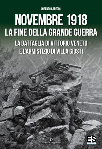 Novembre 1918. La Fine Della Grande Guerra. La Battaglia Di Vittorio Veneto E L'armistizio Di Villa Giusti