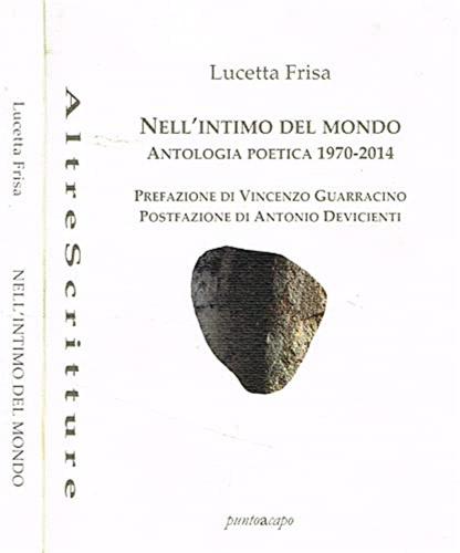 Nell'intimo Del Mondo. Antologia Poetica 1970-2014