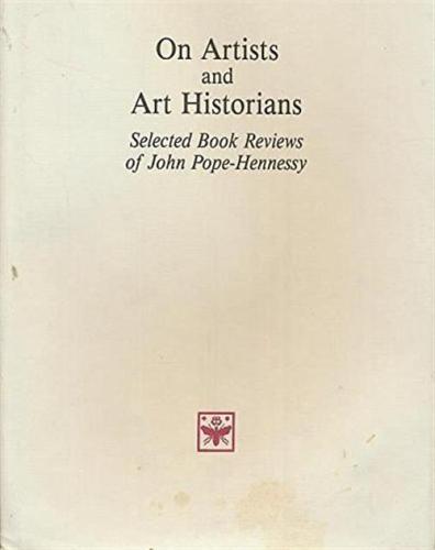 On Artists And Art Historians. Selected Book-reviews Of John Pope-hennessy