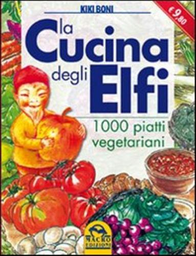 La Cucina Degli Elfi. 1000 Piatti Vegetariani