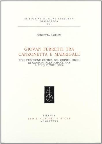 Giovan Ferretti Tra Canzonetta E Madrigale. Con L'edizione Critica Del Quinto Libro Di Canzoni Alla Napolitana A Cinque Voci (1585)