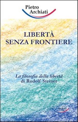 Libert senza frontiere. La filosofia della libert di Rudolf Steiner