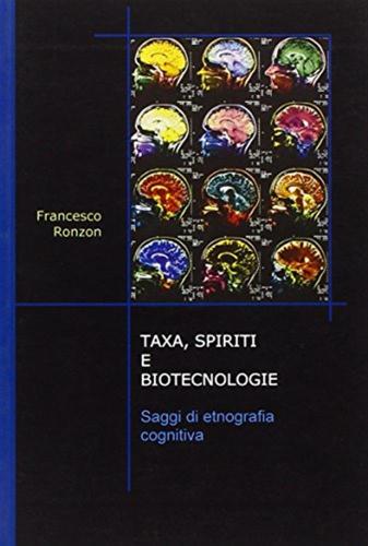 Taxa, Spiriti E Biotecnologie. Saggi Di Etnografia Cognitiva