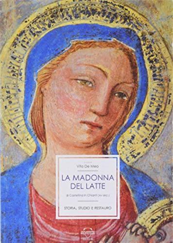 La Madonna Del Latte Di Castellina In Chianti. Storia, Studio E Restauro